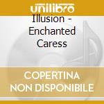 Illusion - Enchanted Caress cd musicale