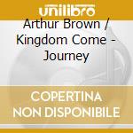 Arthur Brown / Kingdom Come - Journey cd musicale di Arthur Brown / Kingdom Come