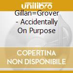 Gillan=Grover - Accidentally On Purpose cd