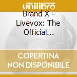 Brand X - Livevox: The Official Bootleg (6 Cd) cd