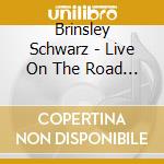 Brinsley Schwarz - Live On The Road (4 Cd) cd musicale