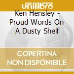 Ken Hensley - Proud Words On A Dusty Shelf cd musicale di Ken Hensley