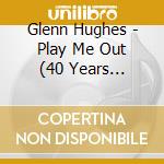Glenn Hughes - Play Me Out (40 Years Anniversary) cd