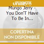 Mungo Jerry - You Don'T Have To Be In The Army cd