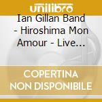 Ian Gillan Band - Hiroshima Mon Amour - Live In Japan 1977 cd