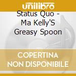 Status Quo - Ma Kelly'S Greasy Spoon cd