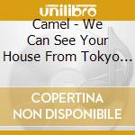 Camel - We Can See Your House From Tokyo -Live At Tokyo Kosei Nenkin Hall 1980 cd