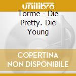 Torme - Die Pretty. Die Young cd