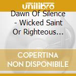 Dawn Of Silence - Wicked Saint Or Righteous Sinner cd