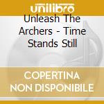 Unleash The Archers - Time Stands Still cd musicale di Unleash The Archers