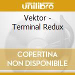 Vektor - Terminal Redux cd musicale di Vektor
