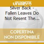 Silver Back - Fallen Leaves Do Not Resent The Wind cd