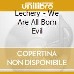 Lechery - We Are All Born Evil cd