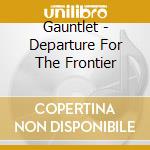 Gauntlet - Departure For The Frontier cd