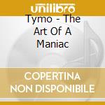 Tymo - The Art Of A Maniac cd
