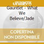 Gauntlet - What We Believe/Jade cd