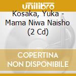 Kosaka, Yuka - Mama Niwa Naisho (2 Cd) cd