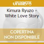 Kimura Ryuzo - White Love Story cd