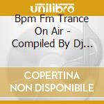 Bpm Fm Trance On Air - Compiled By Dj Guy Salama cd musicale di Bpm Fm Trance On Air