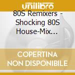 80S Remixers - Shocking 80S House-Mix Vol.1 cd