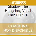 Shadow The Hedgehog Vocal Trax / O.S.T. cd musicale di Shadow The Hedgehog Vocal Trax / O.S.T.