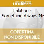 Halation - Missing-Something-Always-Missing-Al cd