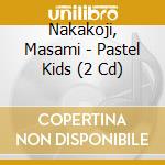Nakakoji, Masami - Pastel Kids (2 Cd) cd