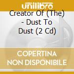 Creator Of (The) - Dust To Dust (2 Cd) cd