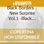 Black Borders - New Surprise Vol.1 -Black Borders 1St Live In Shimokitazawa Shelter- cd