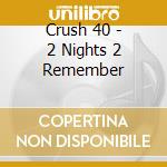 Crush 40 - 2 Nights 2 Remember cd