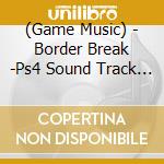 (Game Music) - Border Break -Ps4 Sound Track Vol.1- cd