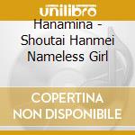 Hanamina - Shoutai Hanmei Nameless Girl cd musicale
