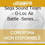 Sega Sound Team - G-Loc Air Battle -Series Music Collection- cd musicale