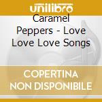 Caramel Peppers - Love Love Love Songs cd