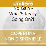 No Gain - What'S Really Going On?! cd