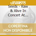 Seeds - Raw & Alive In Concert At Merlin'S Music Box cd