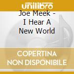 Joe Meek - I Hear A New World cd musicale di Joe Meek