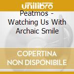 Peatmos - Watching Us With Archaic Smile cd