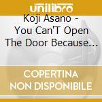 Koji Asano - You Can'T Open The Door Because It'S Already Open cd