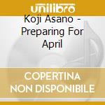 Koji Asano - Preparing For April cd musicale di Koji Asano