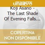 Koji Asano - The Last Shade Of Evening Falls 1/4 cd musicale di Koji Asano