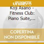 Koji Asano - Fitness Club: Piano Suite, Vol.1 cd