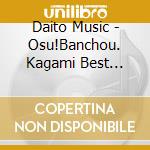Daito Music - Osu!Banchou. Kagami Best Collection (Limited Edition) cd