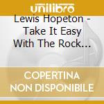 Lewis Hopeton - Take It Easy With The Rock Ste cd musicale di Lewis Hopeton