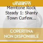 Merritone Rock Steady 1: Shanty Town Curfew 1966-1967 / Various cd