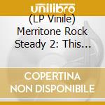 (LP Vinile) Merritone Rock Steady 2: This Music Got Soul 1966-1967 vinile