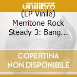 (LP Vinile) Merritone Rock Steady 3: Bang Bang Rock Steady 1966-1968 / Various vinile