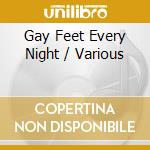 Gay Feet Every Night / Various cd musicale