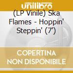 (LP Vinile) Ska Flames - Hoppin' Steppin' (7