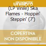 (LP Vinile) Ska Flames - Hoppin' Steppin' (7') vinile